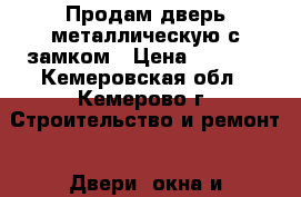 Продам дверь металлическую с замком › Цена ­ 2 000 - Кемеровская обл., Кемерово г. Строительство и ремонт » Двери, окна и перегородки   . Кемеровская обл.